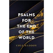 Psalms For The End Of The World by Haddon, Cole, 9781472286697