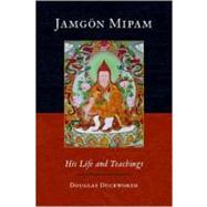 Jamgon Mipam His Life and Teachings by Mipam, Jamgon; Duckworth, Douglas; Rinpoche, Mipam, 9781590306697