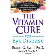 The Vitamin Cure for Eye Disease by Smith, Robert G.; Saul, Andrew W., Ph.D., 9781681626697
