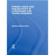 Power, Voice and Subjectivity in Literature for Young Readers by Nikolajeva; Maria, 9780415636698