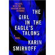 The Girl in the Eagle's Talons A Lisbeth Salander Novel by Smirnoff, Karin; Death, Sarah, 9780593536698