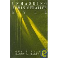 Unmasking Administrative Evil by Guy B. Adams, 9780761906698
