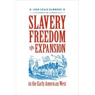 Slavery, Freedom and the Expansion in the Early American West by Hammond, John Craig, 9780813926698