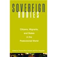 Sovereign Bodies : Citizens, Migrants, and States in the Postcolonial World by Hansen, Thomas Blom; Stepputat, Finn, 9781400826698