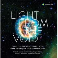 Light from the Void Twenty Years of Discovery with NASA's Chandra X-ray Observatory by Arcand, Kimberly K.; Tremblay, Grant; Watzke, Megan; Wilkes, Belinda J.; Weisskopf, Martin C., 9781588346698