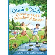 Cassie & Caleb Discover God's Wonderful Design by Hunt, Susan; Hunt Jr., Richard, 9780802406699