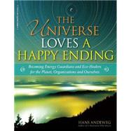 The Universe Loves a Happy Ending Becoming Energy Guardians and Eco-Healers for the Planet, Organizations, and Ourselves by Andeweg, Hans, 9780897936699