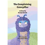 The Complaining Caterpillar by Islands, Sandy; Phan, Samatha Jo, 9780996246699