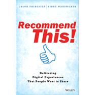 Recommend This! Delivering Digital Experiences that People Want to Share by Thibeault, Jason; Wadsworth, Kirby, 9781118836699