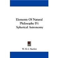 Elements of Natural Philosophy Iv : Spherical Astronomy by Bartlett, W. H. C., 9781430446699