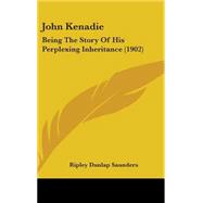 John Kenadie : Being the Story of His Perplexing Inheritance (1902) by Saunders, Ripley Dunlap, 9781437236699