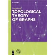 Topological Theory of Graphs by Liu, Yanpei, 9783110476699