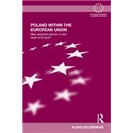Poland Within the European Union: New Awkward Partner or New Heart of Europe? by Szczerbiak; Aleks, 9781138376700