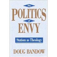 The Politics of Envy: Statism as Theology by Bandow,Doug, 9781138516700