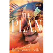 The Plan A Novel by Seiler, Kelly Bennett, 9781593096700