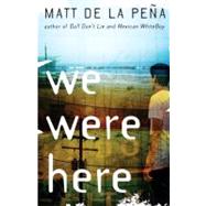 We Were Here by DE LA PENA, MATT, 9780385736701