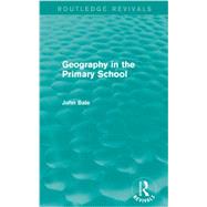 Geography in the Primary School (Routledge Revivals) by Bale; John, 9780415736701