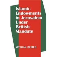 Islamic Endowments in Jerusalem Under British Mandate by Reiter,Yitzhak, 9780714646701