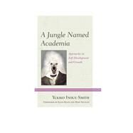 A Jungle Named Academia Approaches to Self-Development and Growth by Inoue-smith, Yukiko; Klein, Susan S.; Spencer, Mary L., 9780761866701