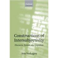 Constructions of Intersubjectivity Discourse, Syntax, and Cognition by Verhagen, Arie, 9780199226702