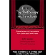 Drama, Psychotherapy and Psychosis: Dramatherapy and Psychodrama With People Who Hear Voices by Casson, John, 9780203486702