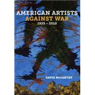 American Artists Against War, 1935-2010 by McCarthy, David, 9780520286702