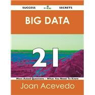 Big Data 21 Success Secrets: 21 Most Asked Questions on Big Data by Acevedo, Joan, 9781488516702