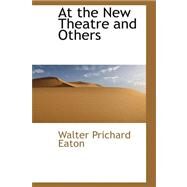At the New Theatre and Others by Eaton, Walter Prichard, 9780559366703
