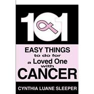 101 Easy Things to Do for a Loved One With Cancer by Sleeper, Cynthia L., 9780595216703