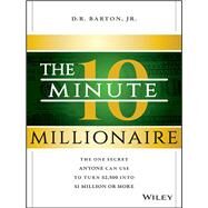The 10-Minute Millionaire The One Secret Anyone Can Use to Turn $2,500 into $1 Million or More by Barton, D. R., 9781118856703