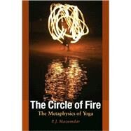 The Circle of Fire The Metaphysics of Yoga by Mazumdar, P. J., 9781556436703