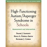 High-Functioning Autism/Asperger Syndrome in Schools Assessment and Intervention by Sansosti, Frank J.; Powell-Smith, Kelly A.; Cowan, Richard J., 9781606236703