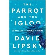 The Parrot and the Igloo Climate and the Science of Denial by Lipsky, David, 9780393866704