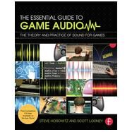 The Essential Guide to Game Audio: The Theory and Practice of Sound for Games by Horowitz; Steve, 9780415706704