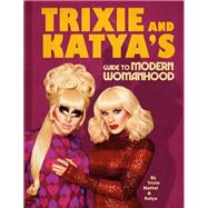 Trixie and Katya's Guide to Modern Womanhood by Mattel, Trixie; Katya, 9780593086704