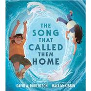The Song That Called Them Home by Robertson, David A.; McKibbin, Maya, 9780735266704