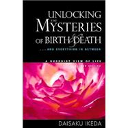 Unlocking the Mysteries of Birth & Death . . . And Everything in Between, A Buddhist View Life by Ikeda, Daisaku, 9780972326704
