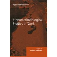 Routledge Revivals: Ethnomethodological Studies of Work (1986) by HAROLD GARFINKEL; Department o, 9781138716704