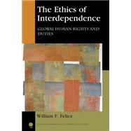 The Ethics of Interdependence Global Human Rights and Duties by Felice, William F., 9781442266704