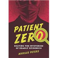 Patient Zero Solving the Mysteries of Deadly Epidemics by Peters, Marilee; Martchenko, Michael, 9781554516704