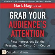 Grab Your Audience's Attention: First Impressions Set the Presentation On or Off--Course by Magnacca, Mark, 9780137056705