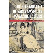 The Rise and Fall of Early American Magazine Culture by Gardner, Jared, 9780252036705