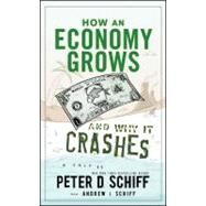 How an Economy Grows and Why It Crashes by Schiff, Peter D.; Schiff, Andrew J., 9780470526705