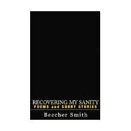 Recovering My Sanity : Poems and Short Stories by Smith, Beecher, 9780738846705