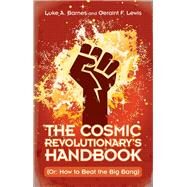The Cosmic Revolutionary's Handbook by Barnes, Luke A.; Lewis, Geraint F., 9781108486705