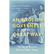 An English Governess in the Great War The Secret Brussels Diary of Mary Thorp by De Schaepdrijver, Sophie; Proctor, Tammy M., 9780190276706