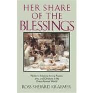 Her Share of the Blessings Women's Religions among Pagans, Jews, and Christians in the Greco-Roman World by Kraemer, Ross Shepard, 9780195086706