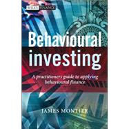 Behavioural Investing A Practitioner's Guide to Applying Behavioural Finance by Montier, James, 9780470516706