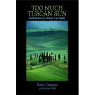 Too Much Tuscan Sun Confessions Of A Chianti Tour Guide by Castagno, Dario; Rodi, Robert, 9780762736706