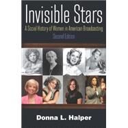 Invisible Stars: A Social History of Women in American Broadcasting by Halper; Donna, 9780765636706